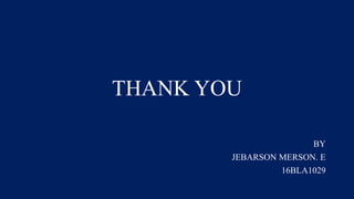 THANK YOU
BY
JEBARSON MERSON. E
16BLA1029
 