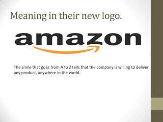 Meaning in their new logo.

The smile that goes from A to Z tells that the company is willing to deliver
any product, anywhere in the world.

 