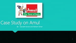 Case Study on Amul
1
By – Saurabh Kumar and Nishant Tomar
 