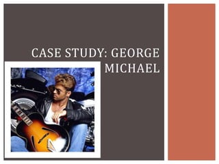 Case study: George Michael 