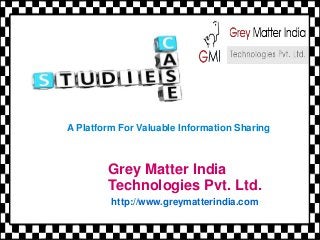 A Platform For Valuable Information Sharing 
Grey Matter India 
Technologies Pvt. Ltd. 
http://www.greymatterindia.com 
 
