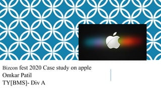 Bizcon fest 2020 Case study on apple
Omkar Patil
TY[BMS]- Div A
 