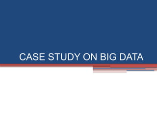 CASE STUDY ON BIG DATA
 