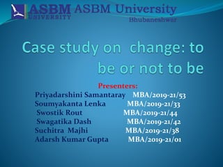 Presenters:
Priyadarshini Samantaray MBA/2019-21/53
Soumyakanta Lenka MBA/2019-21/33
Swostik Rout MBA/2019-21/44
Swagatika Dash MBA/2019-21/42
Suchitra Majhi MBA/2019-21/38
Adarsh Kumar Gupta MBA/2019-21/01
 
