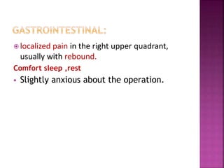  localized pain in the right upper quadrant,
usually with rebound.
Comfort sleep ,rest
 Slightly anxious about the operation.
 