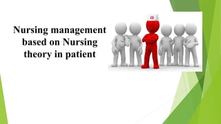 Nursing management
based on Nursing
theory in patient
 