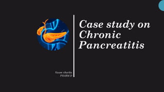 Case study on
Chronic
Pancreatitis
Vasam viharika
PHARM D
 