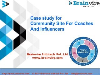 Case study for 
Community Site For Coaches 
And Influencers 
Brainvire Infotech Pvt. Ltd 
www.brainvire.com 
http://www.brainvire.com © 2014 Brainvire Infotech Pvt. Ltd info@brainvire.com 
 
