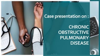 Casepresentation on:
CHRONIC
OBSTRUCTIVE
PULMONARY
DISEASE
 