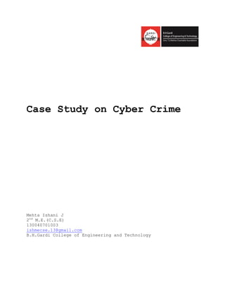 Case Study on Cyber Crime
Mehta Ishani J
2nd
M.E.(C.S.E)
130040701003
ishmecse.13@gmail.com
B.H.Gardi College of Engineering and Technology
 