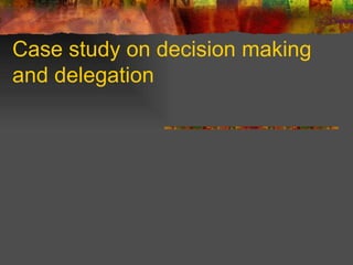 Case study on decision making and delegation 