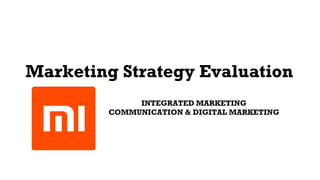 Marketing Strategy Evaluation
INTEGRATED MARKETING
COMMUNICATION & DIGITAL MARKETING
 