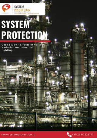 SYSTEM
PROTECTION
Case Study - Effects of Voltage
Variation on Industrial
lighting
www.systemprotection.in +91-265-2225137
 