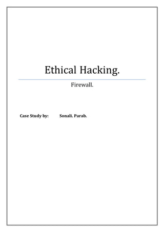 Ethical Hacking. 
Firewall. 
Case Study by: Sonali. Parab. 
 