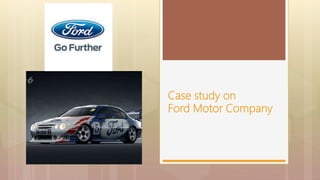 Case study on
Ford Motor Company
 