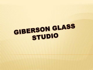 Case Study on Giberson Glass Studio