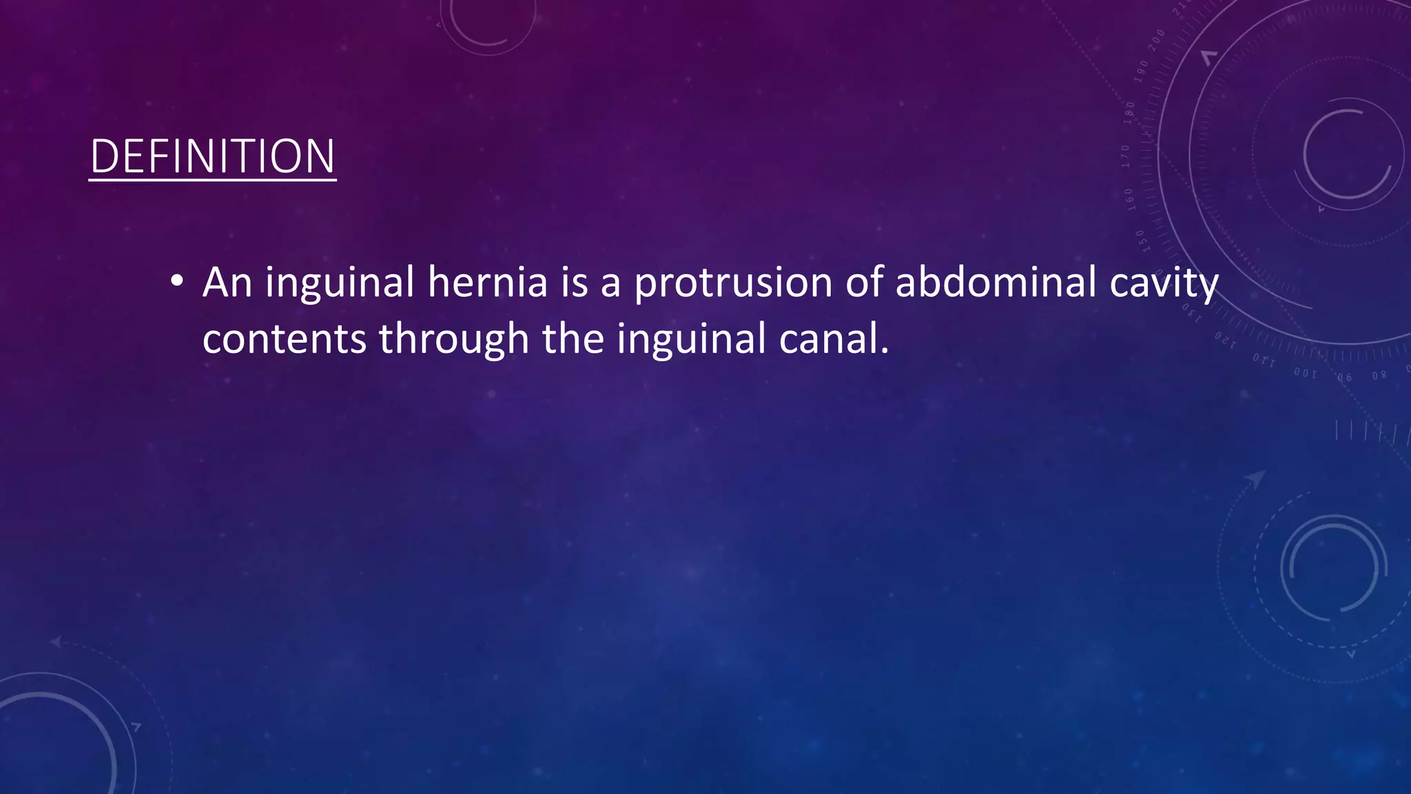 DEFINITION
• An inguinal hernia is a protrusion of abdominal cavity
contents through the inguinal canal.

 