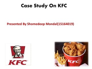 Case Study On KFC
Presented By Shomedeep Mondal(15164019)
 