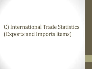 C) International Trade Statistics
(Exports and Imports items)
 