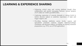 WOODGROVE
BANK
LEARNING & EXPERIENCE SHARING
23
• Enhancing critical mass and voicing platform though close
collaboration and pooled messaging between various projects
(TCP AMICAF UNJPJ and DIPECHO);
• Catalysing expression of concrete demands at various levels to
inform decision makers to underline importance of topic and
trigger support; and
• Providing learning platforms across levels, regions and
agricultural extension contexts (regular learning/exchange
workshops with decision makers; leveraging on existing extension
programmes (e.g. FFS), use of PAR approaches)
 