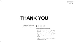 THANK YOU
Dhanya Pravin + 91 9969948325
poduval.dhanya@yahoo.com
https://www.preventionweb.net/files/870
0_8700mainstreamingphilippines1.pdf
https://www.unescap.org/sites/default/fil
es/publication_WEBdrr02_Mainstreami
ng.pdf
https://www.unisdr.org/files/15049_guid
ebook04lowres1.pdf
HOUSING
SPA - D
 