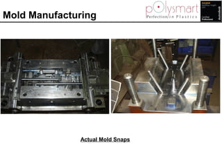 Mold Manufacturing
Actual Mold Snaps
 