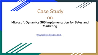 Case Study
on
Microsoft Dynamics 365 Implementation for Sales and
Marketing
www.zelitesolutions.com
 