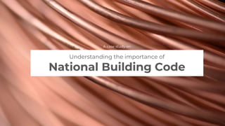 Understanding the importance of
National Building Code
A case study on
 