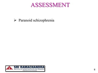 ASSESSMENT
8
 Paranoid schizophrenia
 