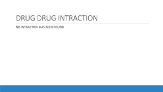 DRUG DRUG INTRACTION
NO INTRACTION HAS BEEN FOUND
 