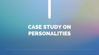 CASE STUDY ON
PERSONALITIES
 