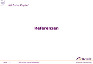 Nächstes Kapitel




                                Referenzen




Seite 12    Case-Study Onsite-Befragung
 