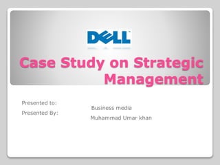 Case Study on Strategic
Management
Presented to:
Business media
Presented By:
Muhammad Umar khan
 