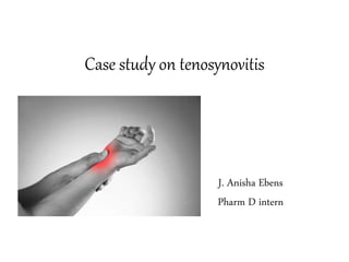 Case study on tenosynovitis
J. Anisha Ebens
Pharm D intern
 