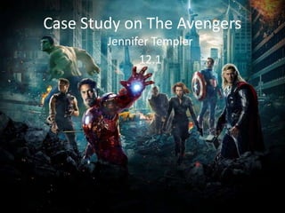 Case Study on The Avengers
        Jennifer Templer
              12.1
 