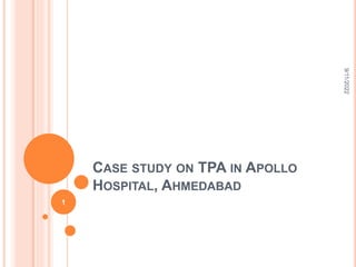 CASE STUDY ON TPA IN APOLLO
HOSPITAL, AHMEDABAD
9/11/2022
1
 