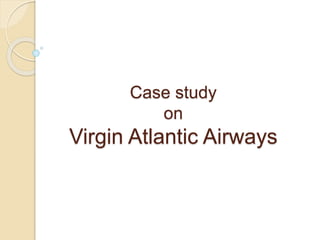 Case study
on
Virgin Atlantic Airways
 