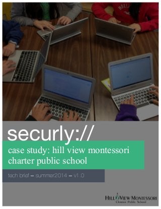 case study: hill view montessori
charter public school
tech brief – summer2014 – v1.0
securly://
 