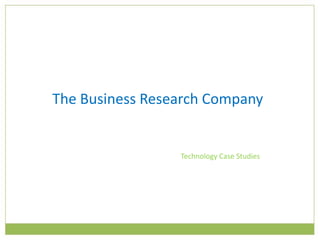 The Business Research Company
Technology Case Studies
 