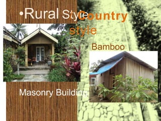 •Rural Style / Country
style
Bamboo
Building

Masonry Building

 