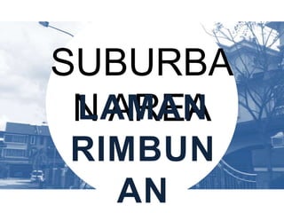 SUBURBAN
AREA
LAMAN
RIMBUNAN

 
