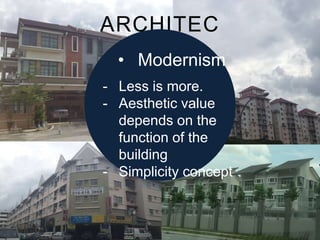 ARCHITECTUR
E
•

-

-

Modernism

Less is more.
Aesthetic value depends
on the function of the
building
Simplicity concept

 