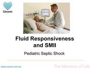 The Measure of Lifewww.uscom.com.au
Fluid Responsiveness
and SMII
Pediatric Septic Shock
 
