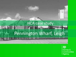 Pennington Wharf, Leigh
HCA case study
 