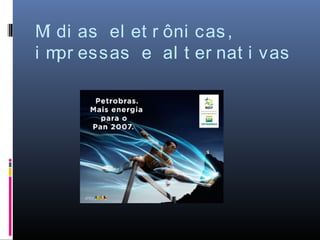 M di as el et r ôni cas ,
  í
i m essas e al t er nat i vas
    pr
 