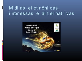 M di as el et r ôni cas ,
  í
i m essas e al t er nat i vas
    pr
 