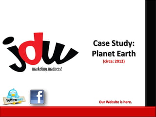 Case Study:
Planet Earth
(circa: 2012)
 