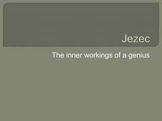 Jezec The inner workings of a genius 