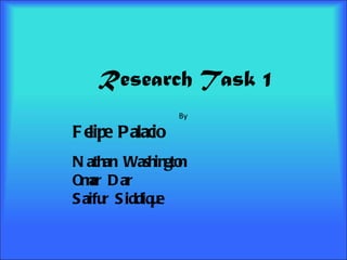 Research Task 1 By Felipe Palacio Nathan Washington Omar Dar Saifur Siddique 