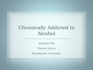 Chronically Addicted to
       Alcohol
 